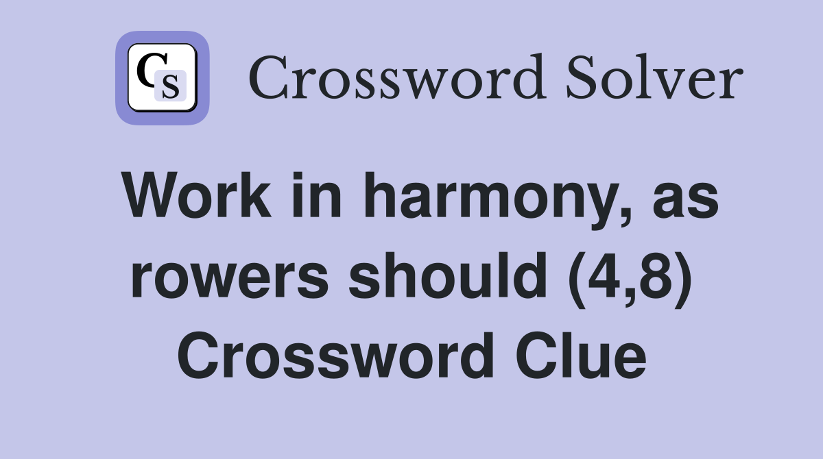 Work in harmony, as rowers should (4,8) Crossword Clue