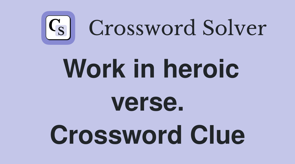 Work in heroic verse. Crossword Clue