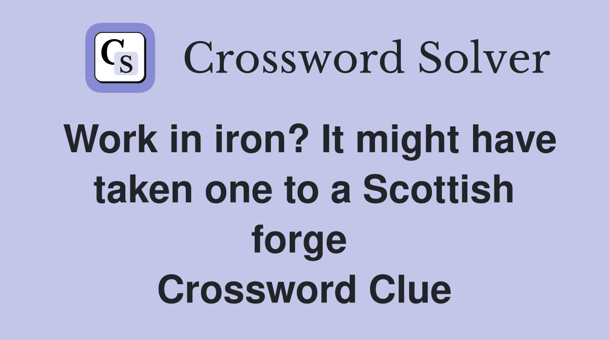 Work in iron? It might have taken one to a Scottish forge  Crossword Clue