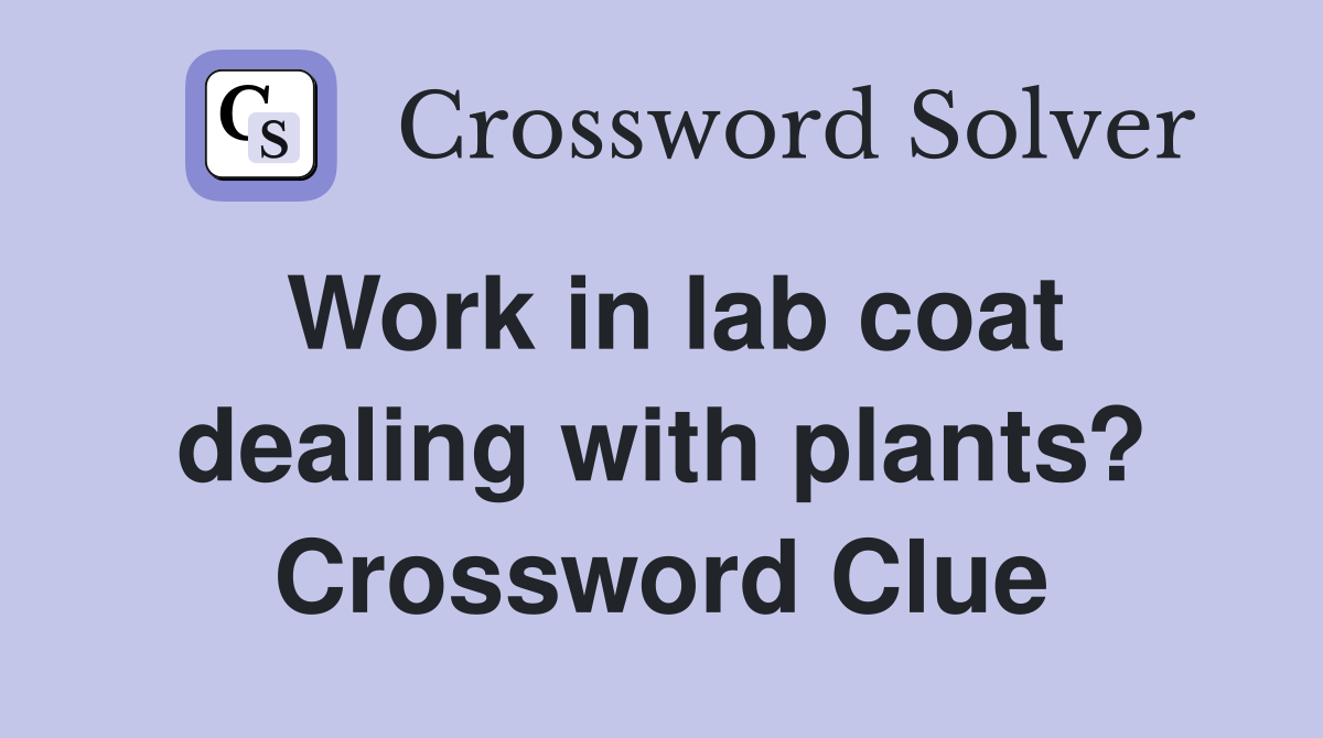 Work in lab coat dealing with plants? Crossword Clue