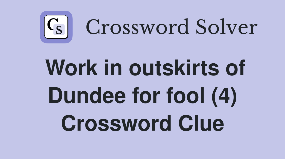 Work in outskirts of Dundee for fool (4) Crossword Clue