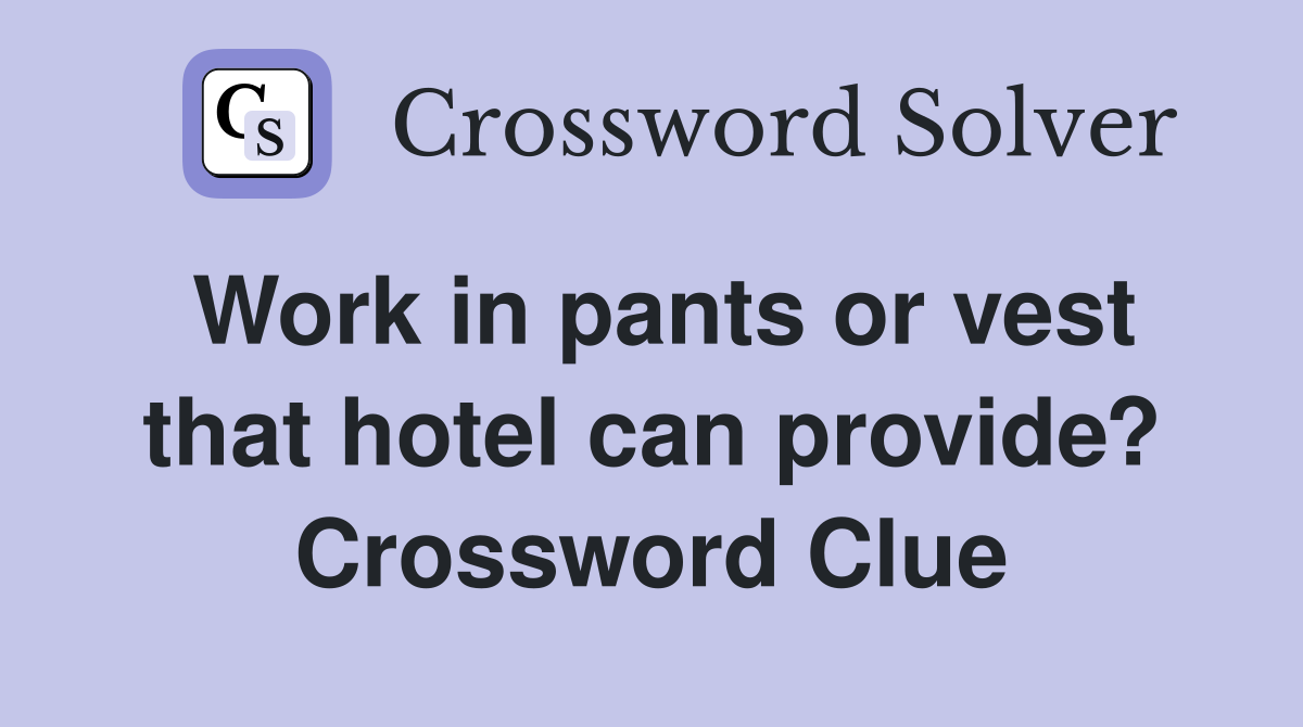 Work in pants or vest that hotel can provide? Crossword Clue