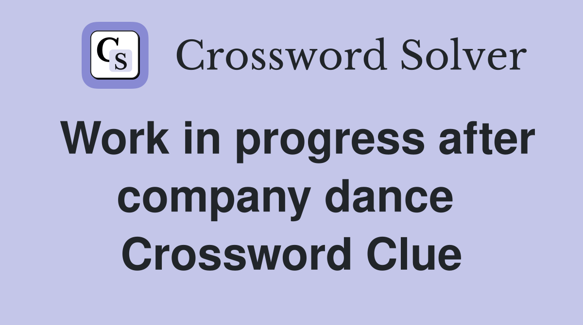Work in progress after company dance  Crossword Clue