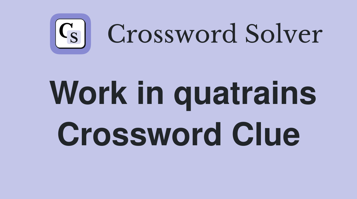 Work in quatrains Crossword Clue