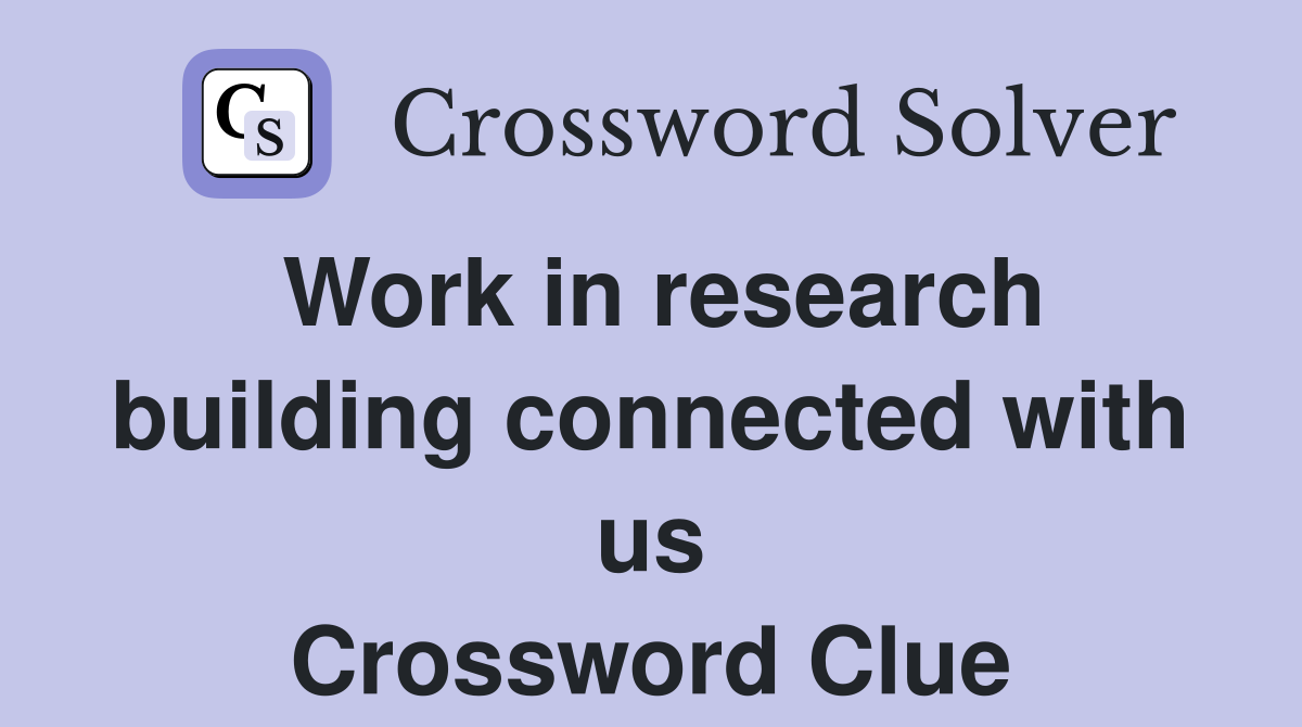 Work in research building connected with us Crossword Clue