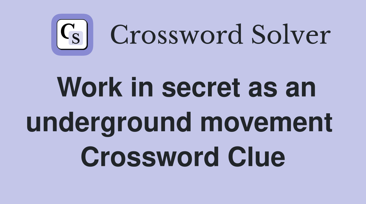 Work in secret as an underground movement  Crossword Clue