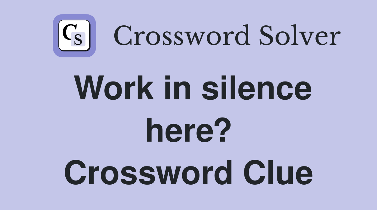 Work in silence here? Crossword Clue