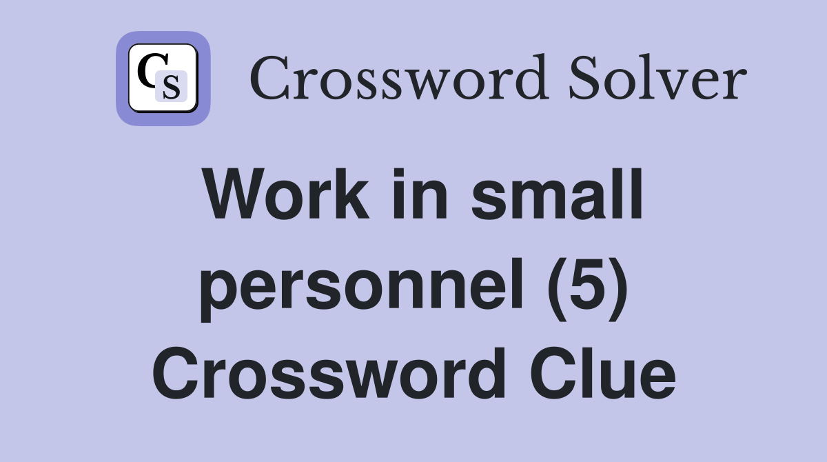 Work in small personnel (5) Crossword Clue