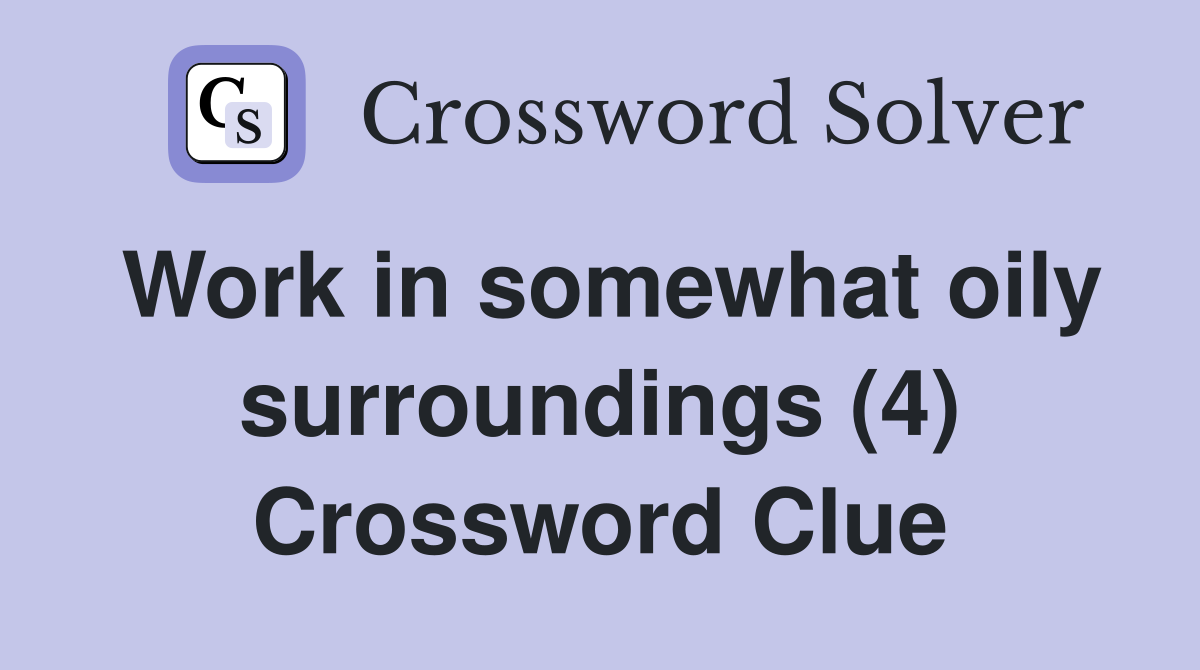 Work in somewhat oily surroundings (4) Crossword Clue