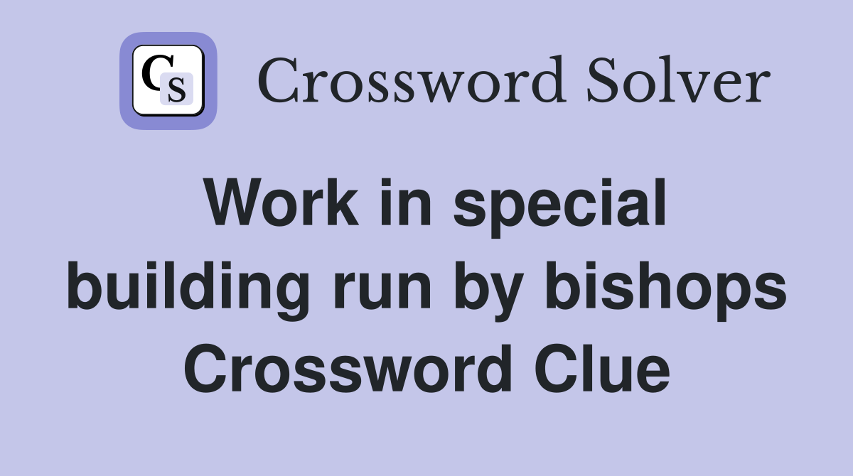 Work in special building run by bishops Crossword Clue