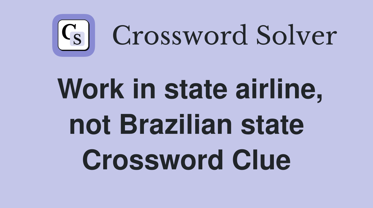Work in state airline, not Brazilian state Crossword Clue