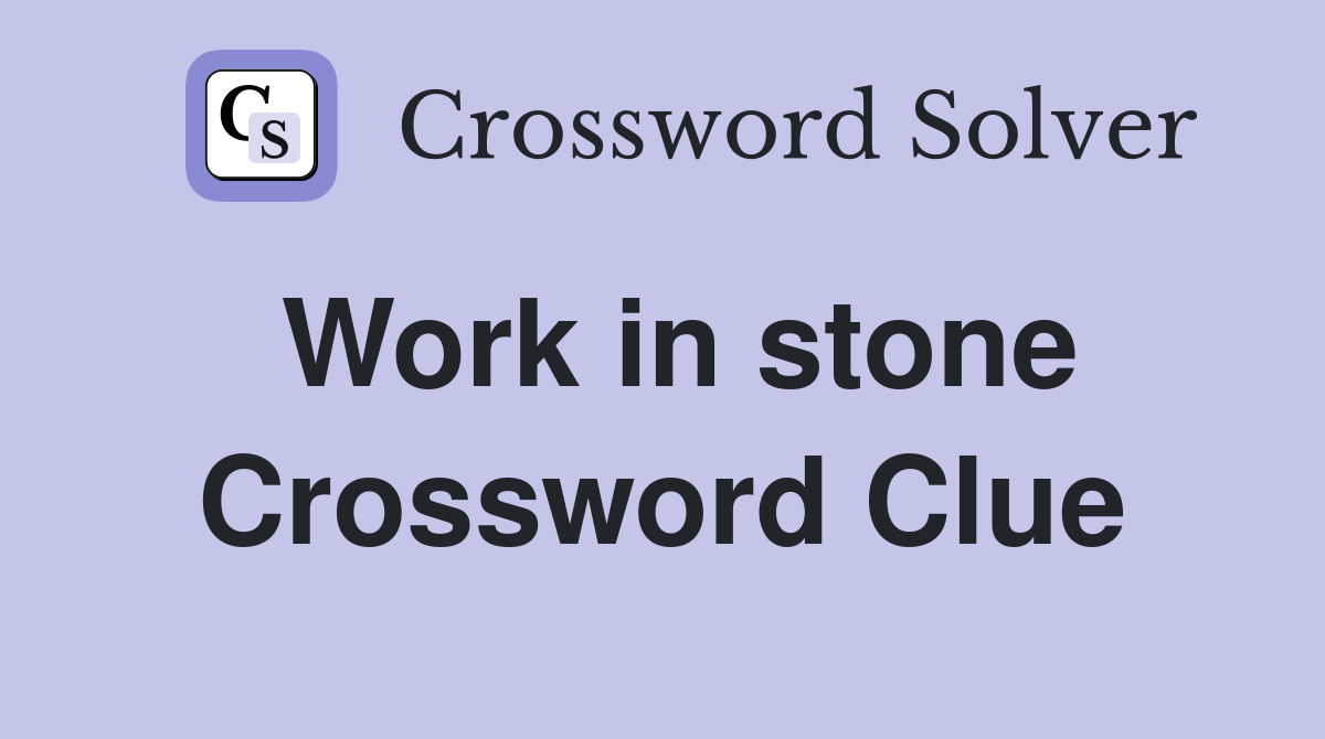 Work in stone Crossword Clue