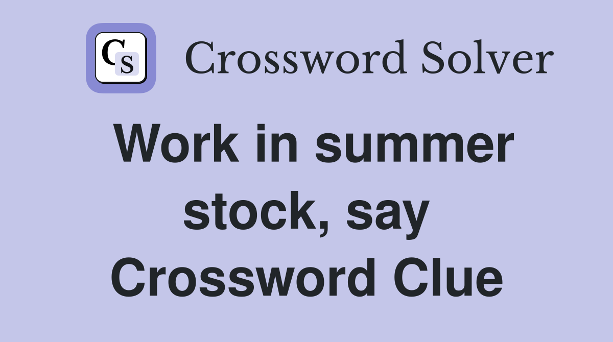 Work in summer stock, say Crossword Clue