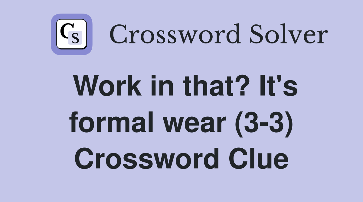 Work in that? It's formal wear (3-3) Crossword Clue