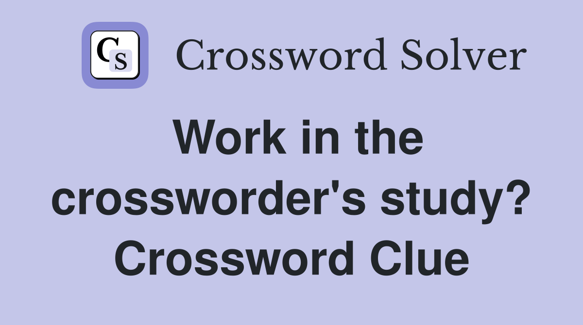 Work in the crossworder's study? Crossword Clue