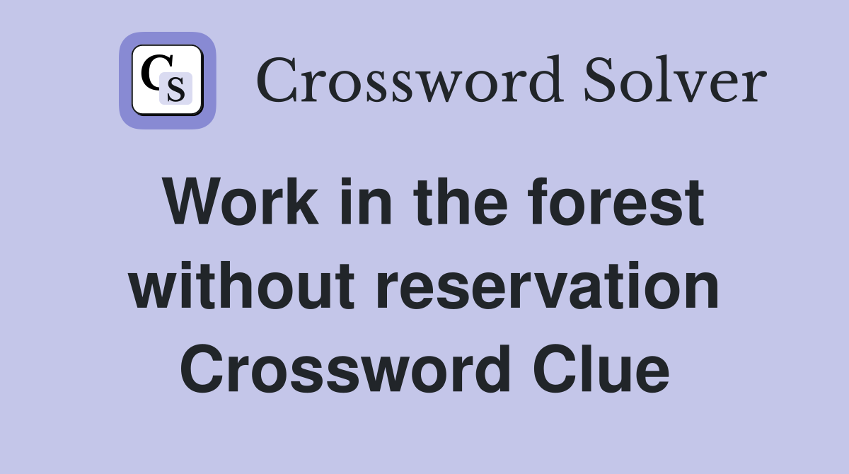 Work in the forest without reservation Crossword Clue