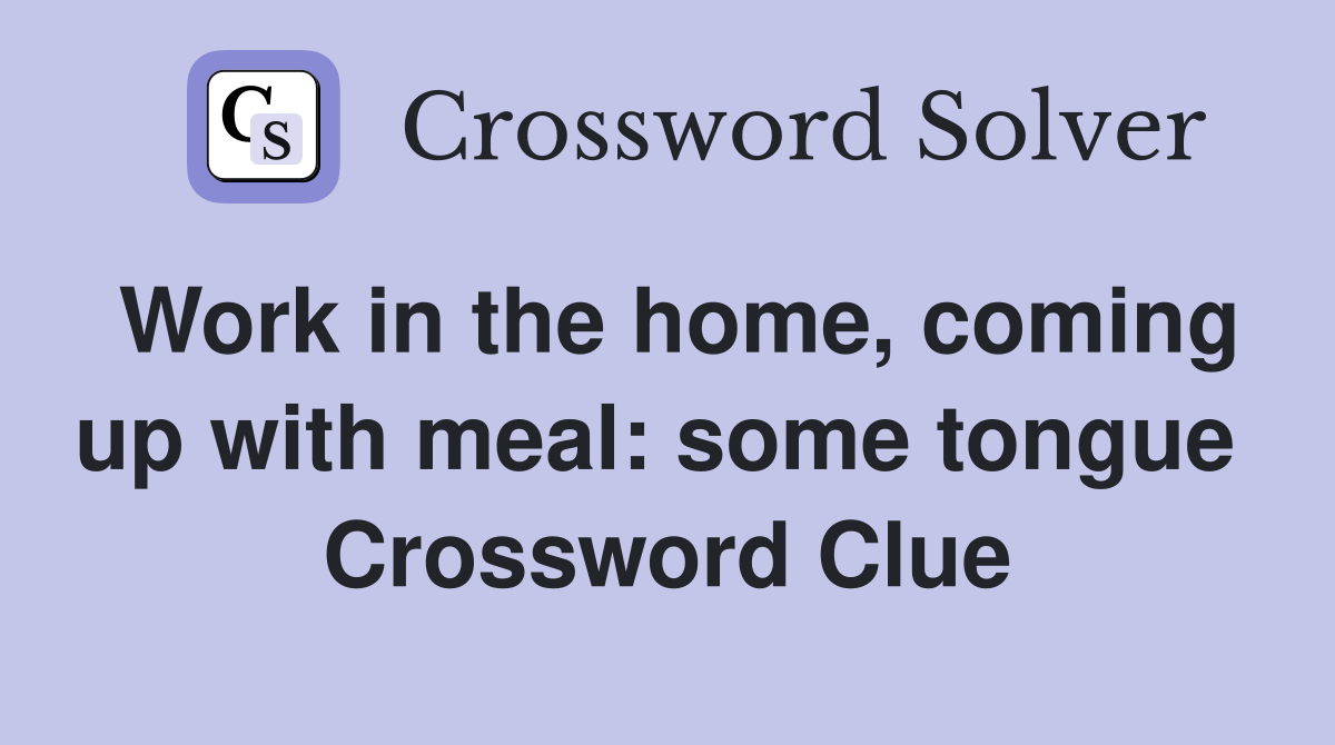 Work in the home, coming up with meal: some tongue  Crossword Clue