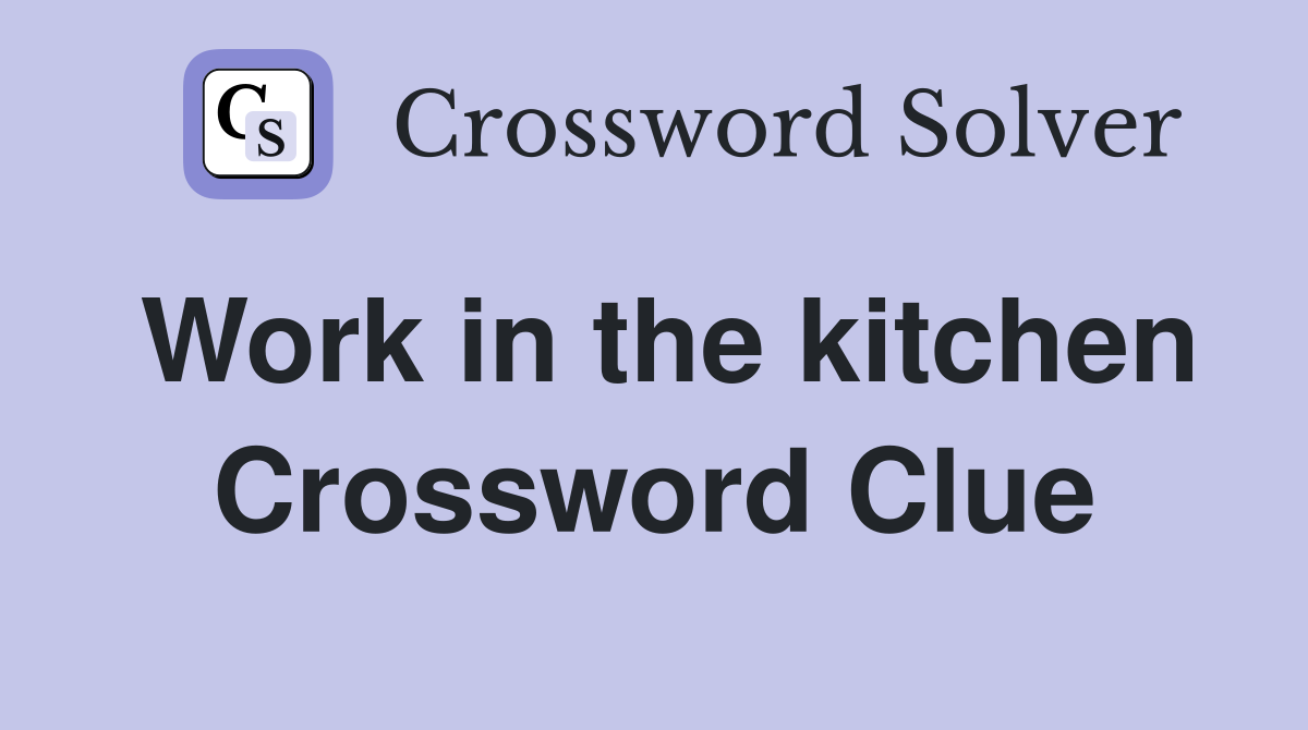 Work in the kitchen Crossword Clue