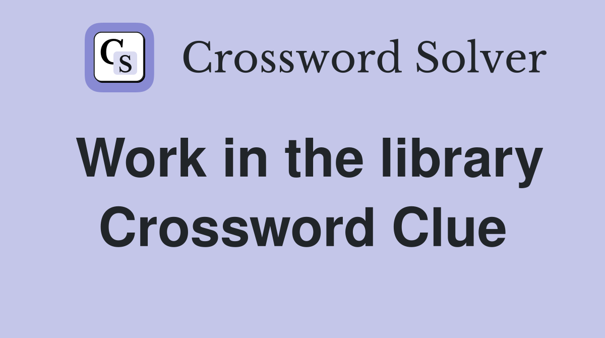 Work in the library Crossword Clue