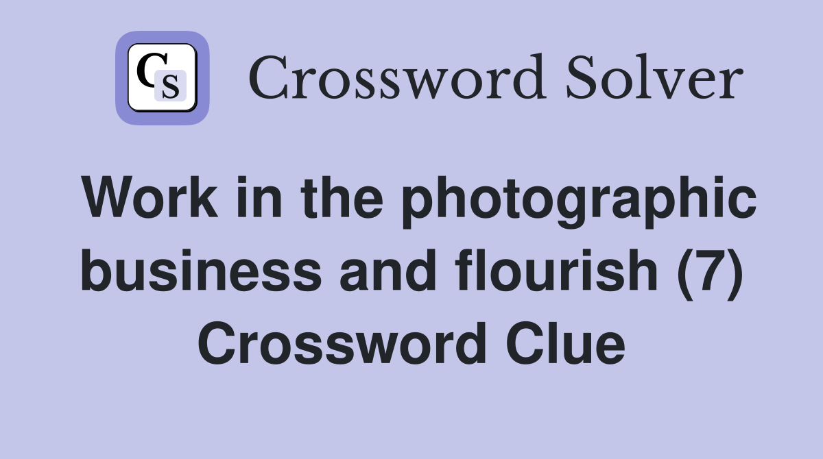 Work in the photographic business and flourish (7) Crossword Clue