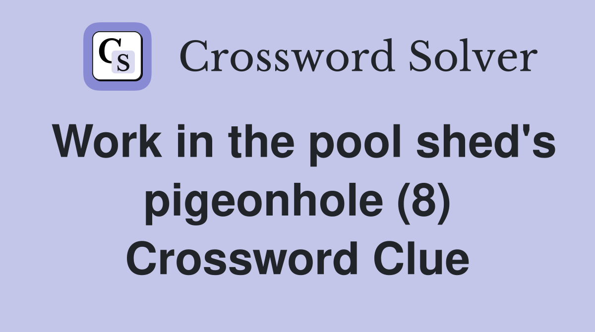 Work in the pool shed's pigeonhole (8) Crossword Clue