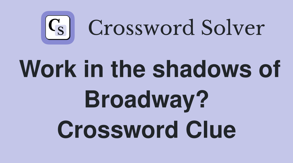 Work in the shadows of Broadway? Crossword Clue
