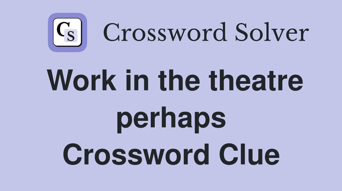 Work in the theatre perhaps Crossword Clue