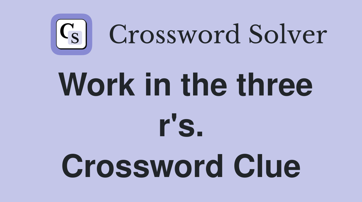 Work in the three r's. Crossword Clue