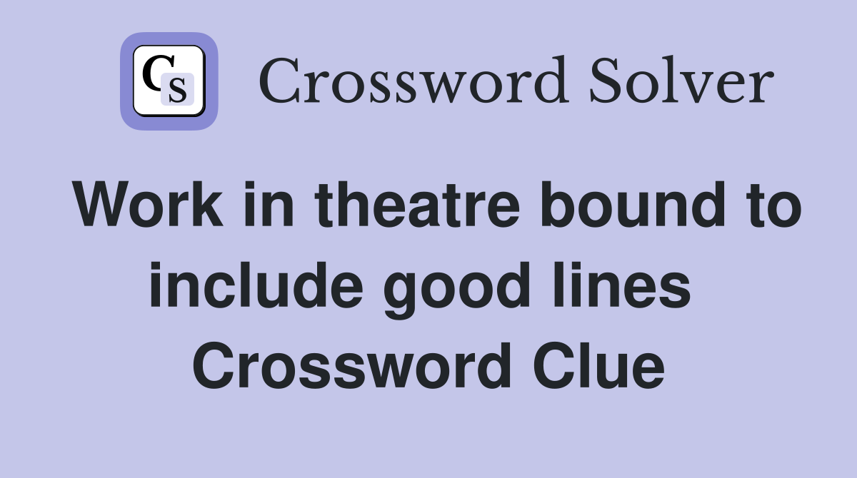 Work in theatre bound to include good lines  Crossword Clue