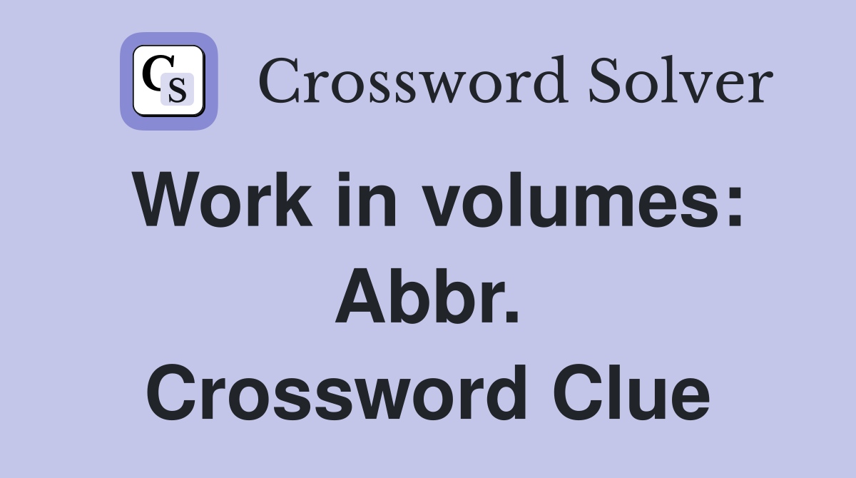 Work in volumes: Abbr. Crossword Clue