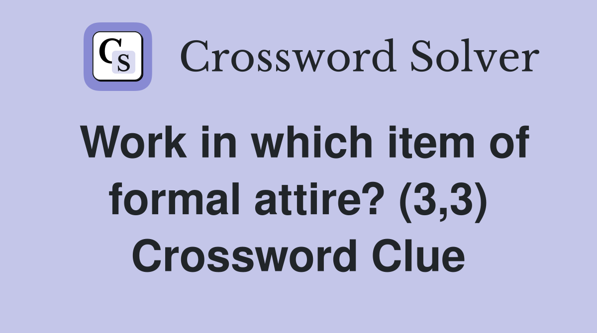 Work in which item of formal attire? (3,3) Crossword Clue
