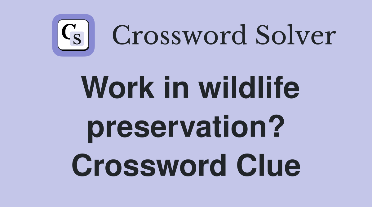 Work in wildlife preservation? Crossword Clue