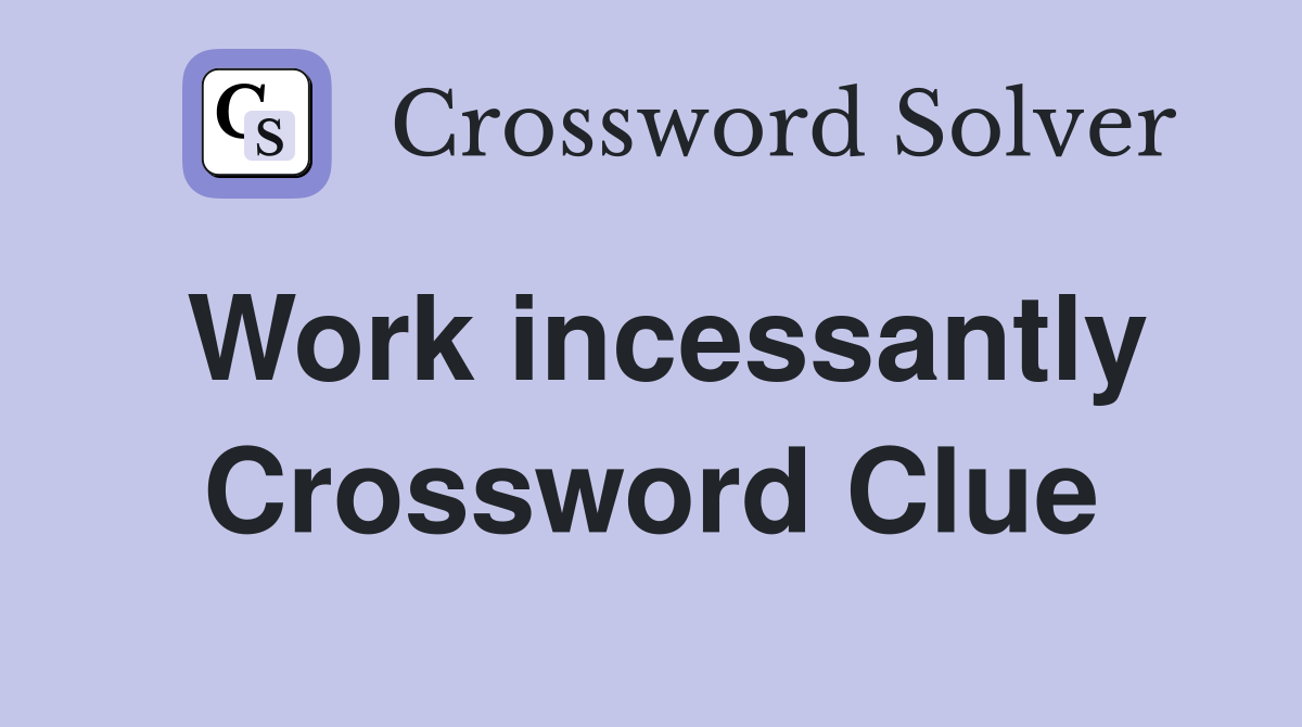 Work incessantly Crossword Clue
