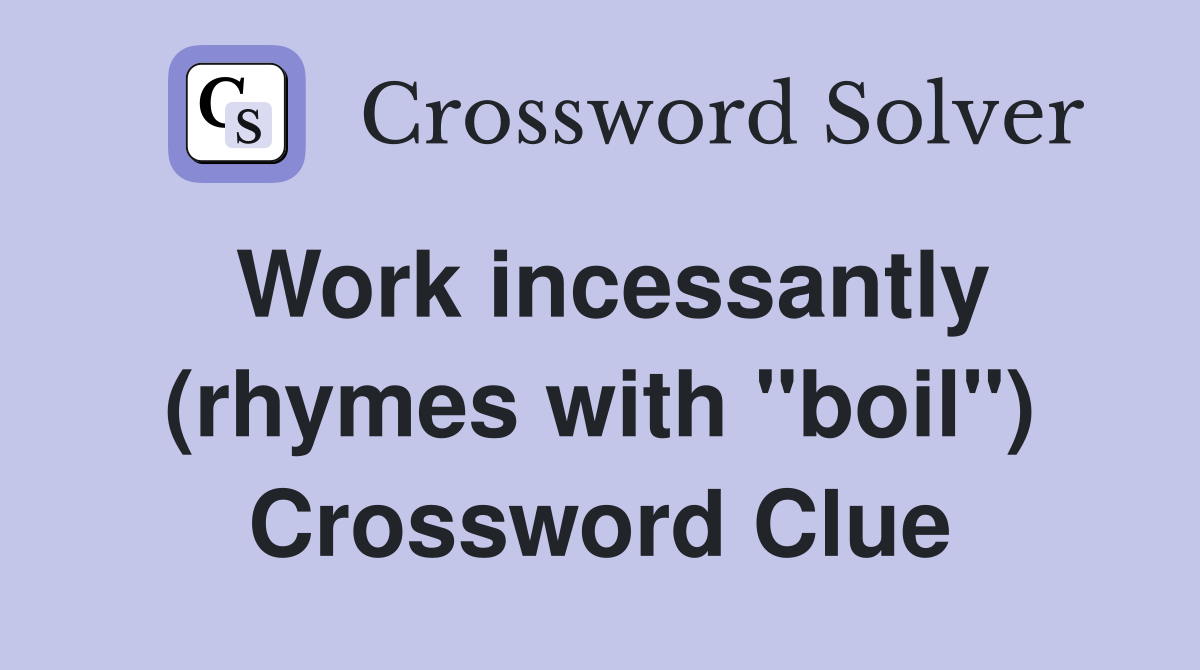 Work incessantly (rhymes with "boil") Crossword Clue