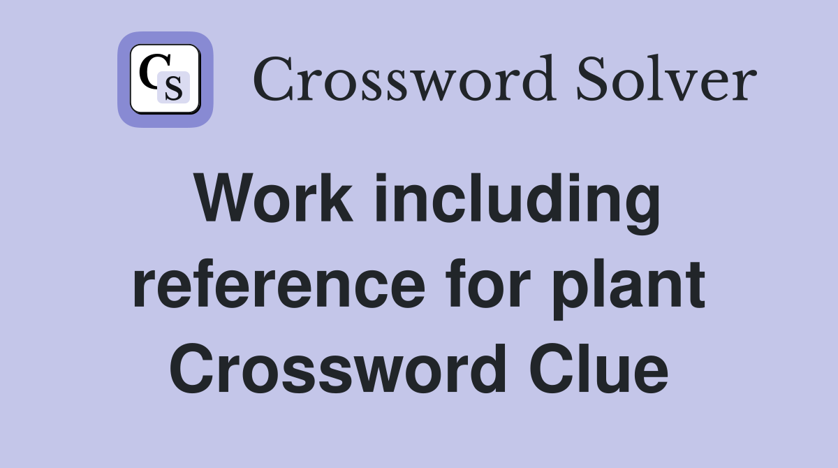 Work including reference for plant Crossword Clue