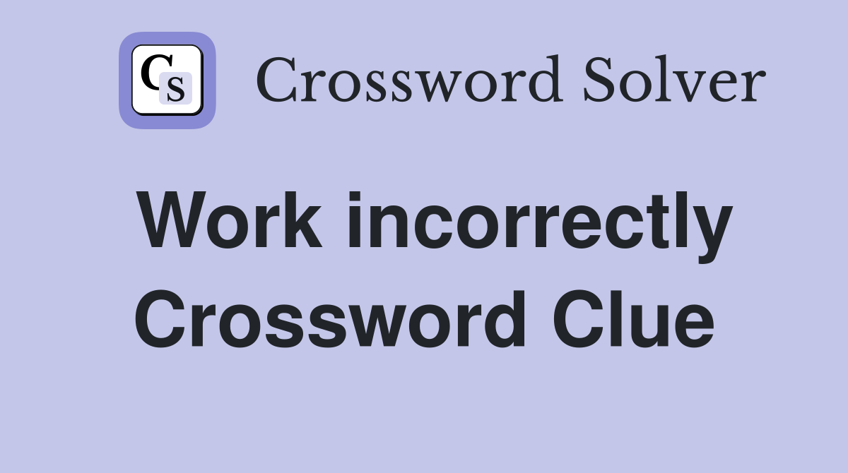 Work incorrectly Crossword Clue