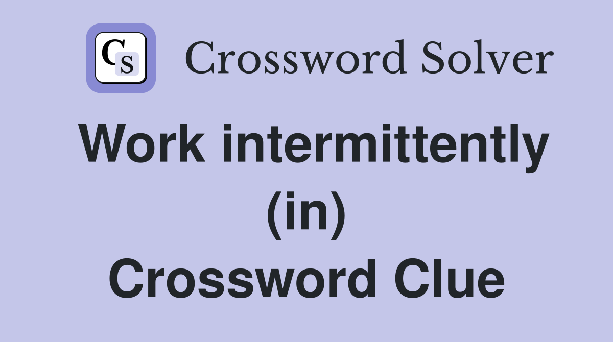 Work intermittently (in) Crossword Clue