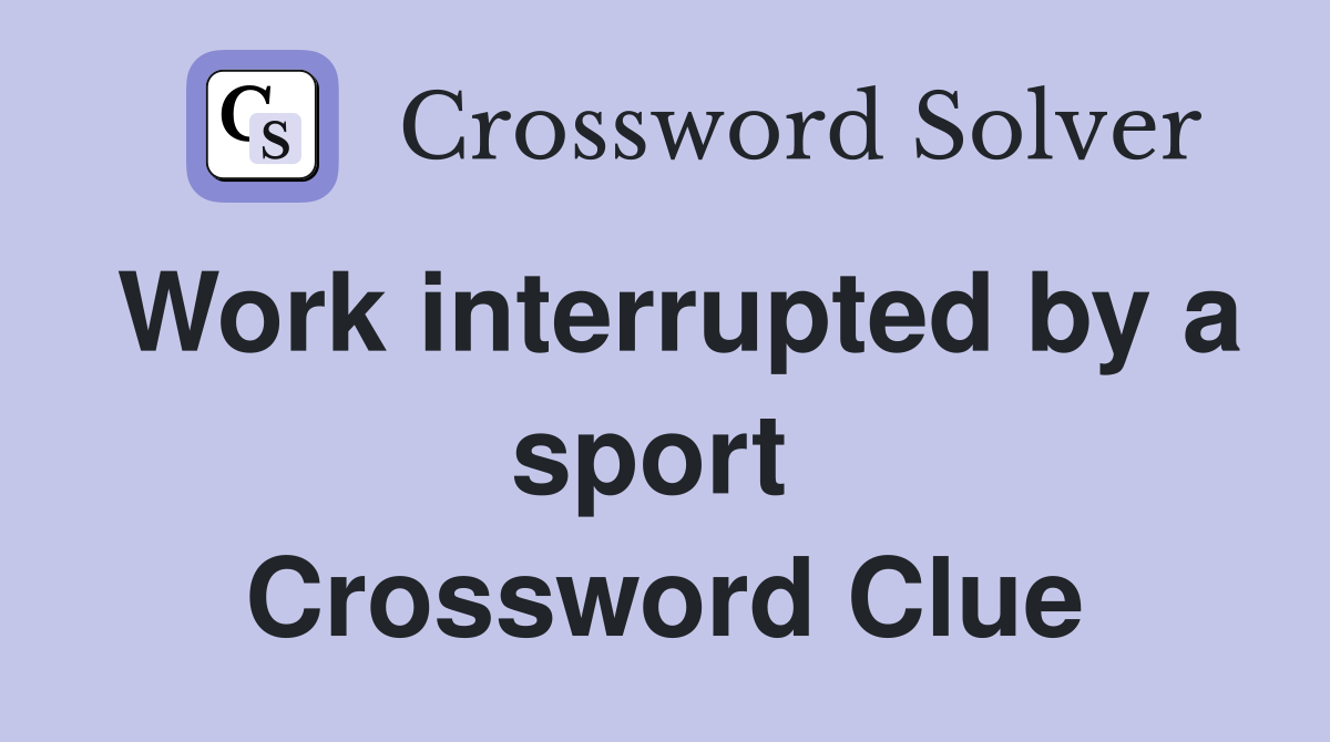 Work interrupted by a sport  Crossword Clue