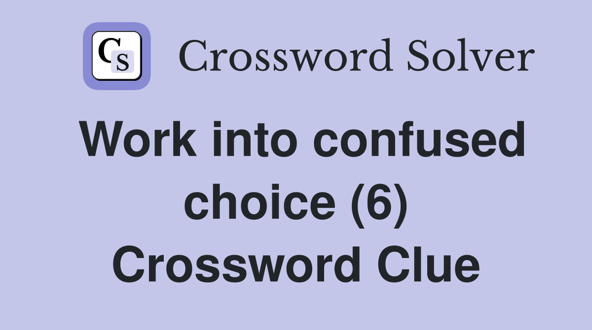 Work into confused choice (6) Crossword Clue