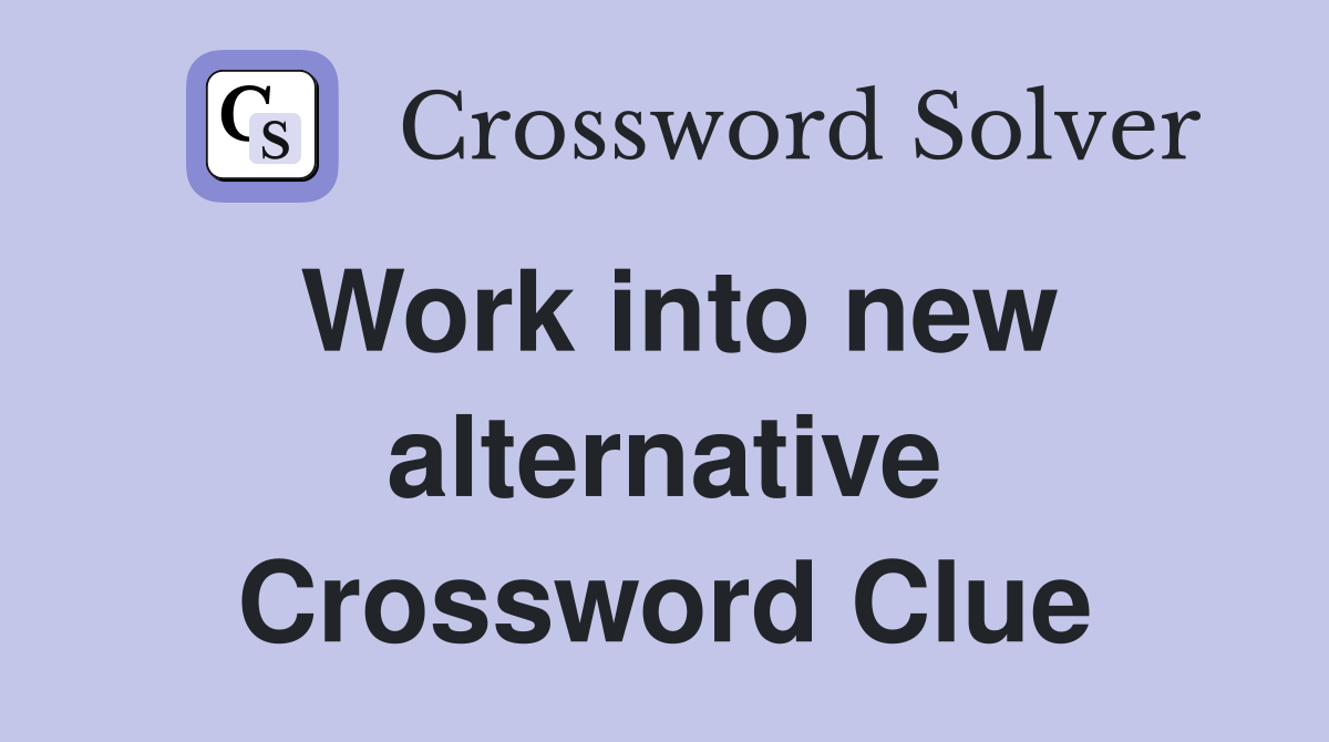 Work into new alternative Crossword Clue