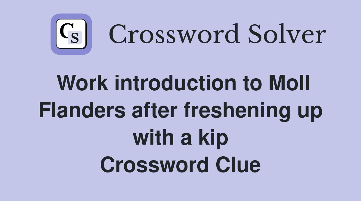 Work introduction to Moll Flanders after freshening up with a kip Crossword Clue