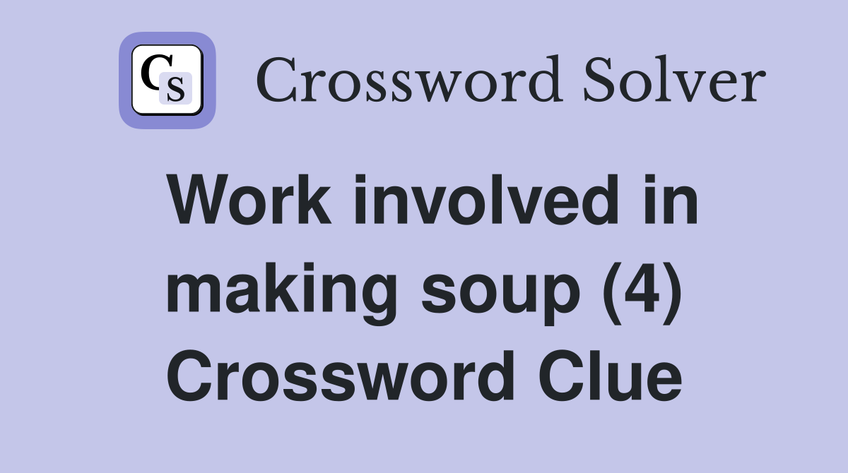 Work involved in making soup (4) Crossword Clue