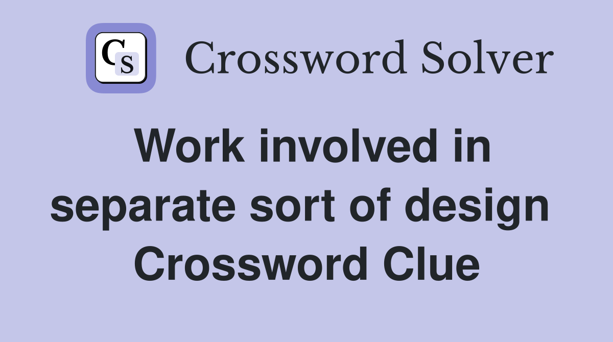 Work involved in separate sort of design  Crossword Clue