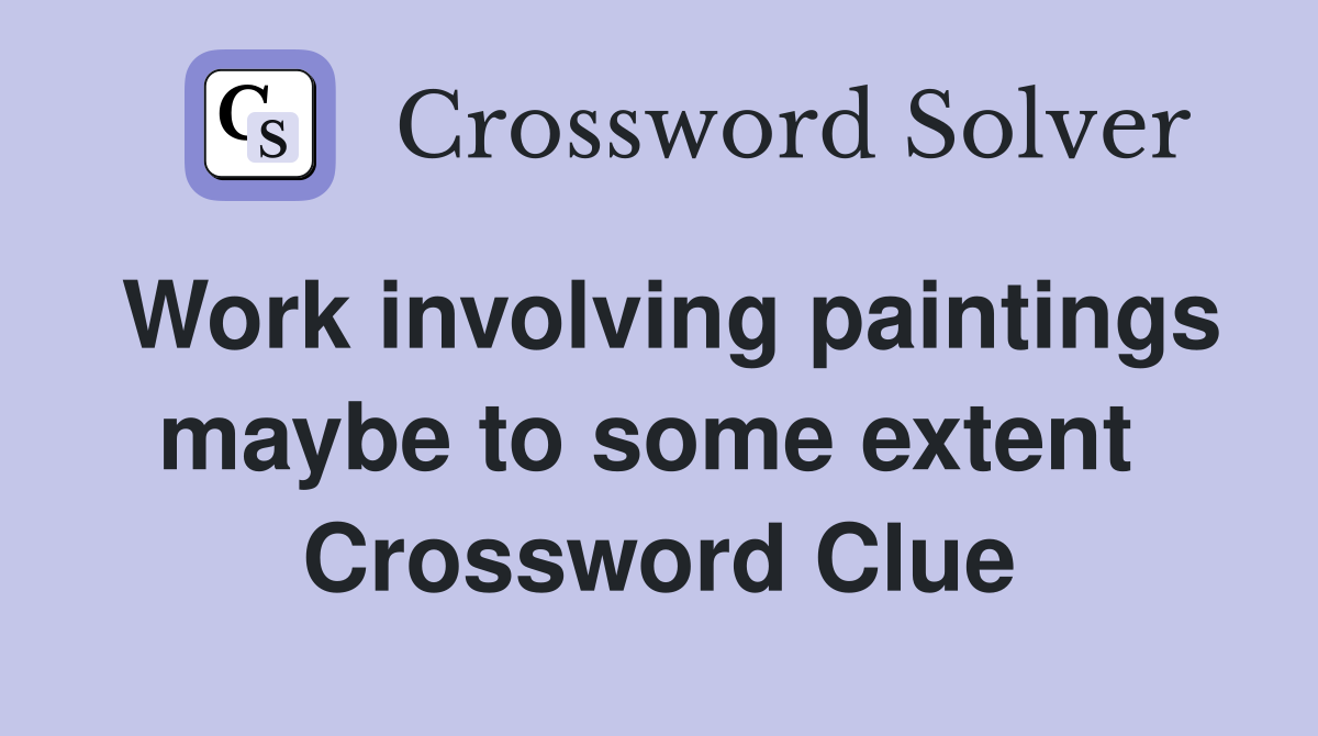 Work involving paintings maybe to some extent  Crossword Clue