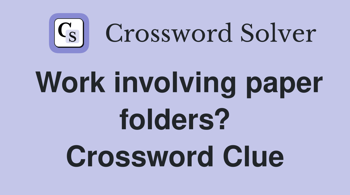 Work involving paper folders? Crossword Clue