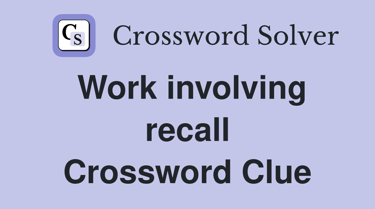 Work involving recall Crossword Clue