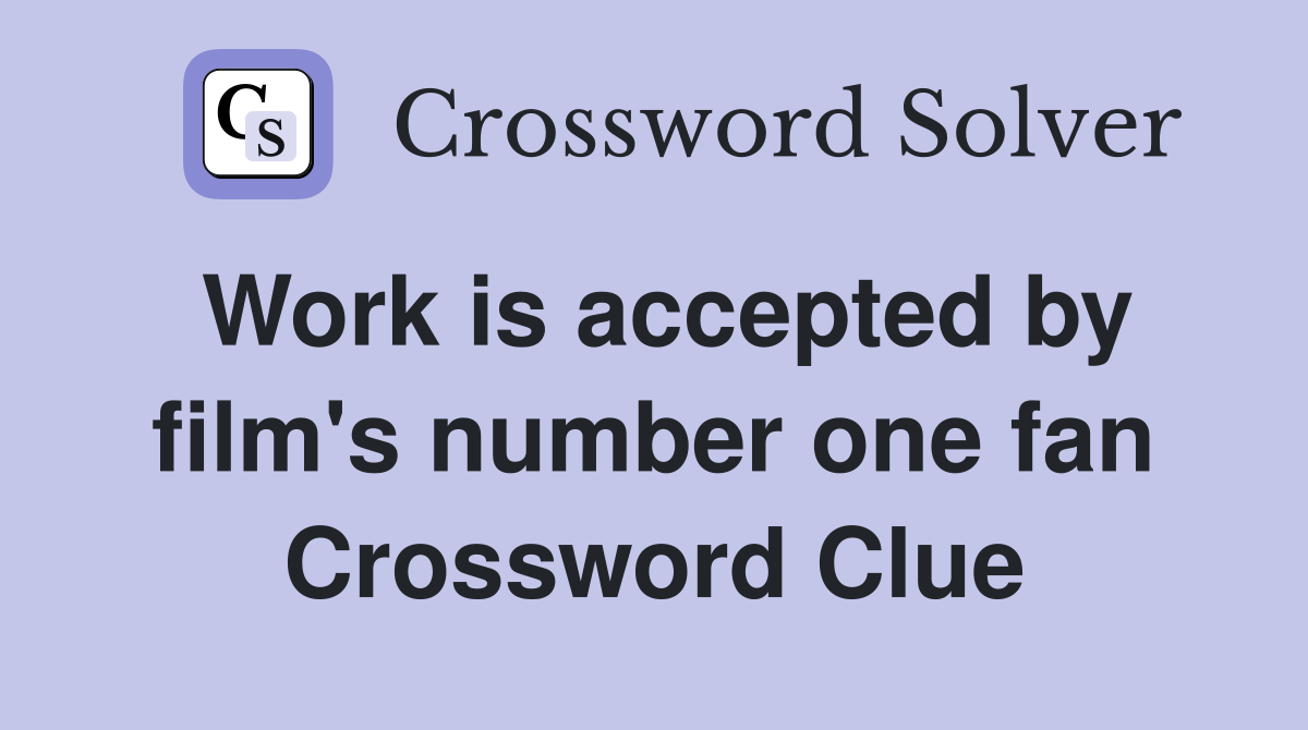 Work is accepted by film's number one fan Crossword Clue