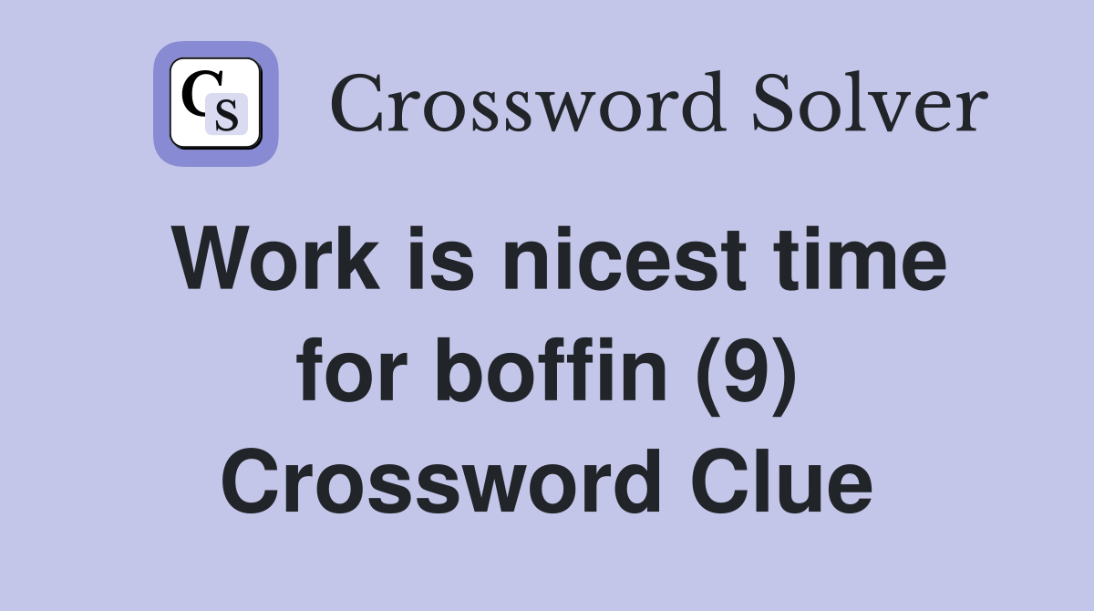 Work is nicest time for boffin (9) Crossword Clue