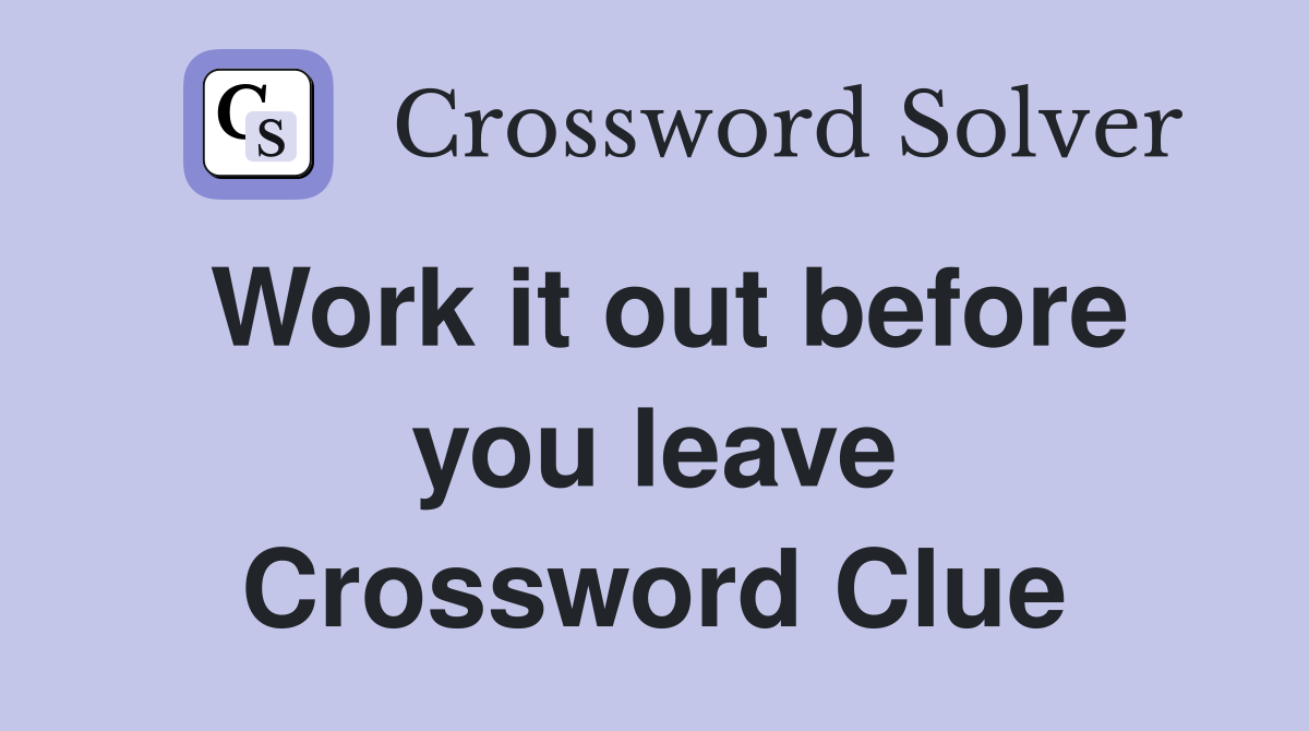 Work it out before you leave Crossword Clue