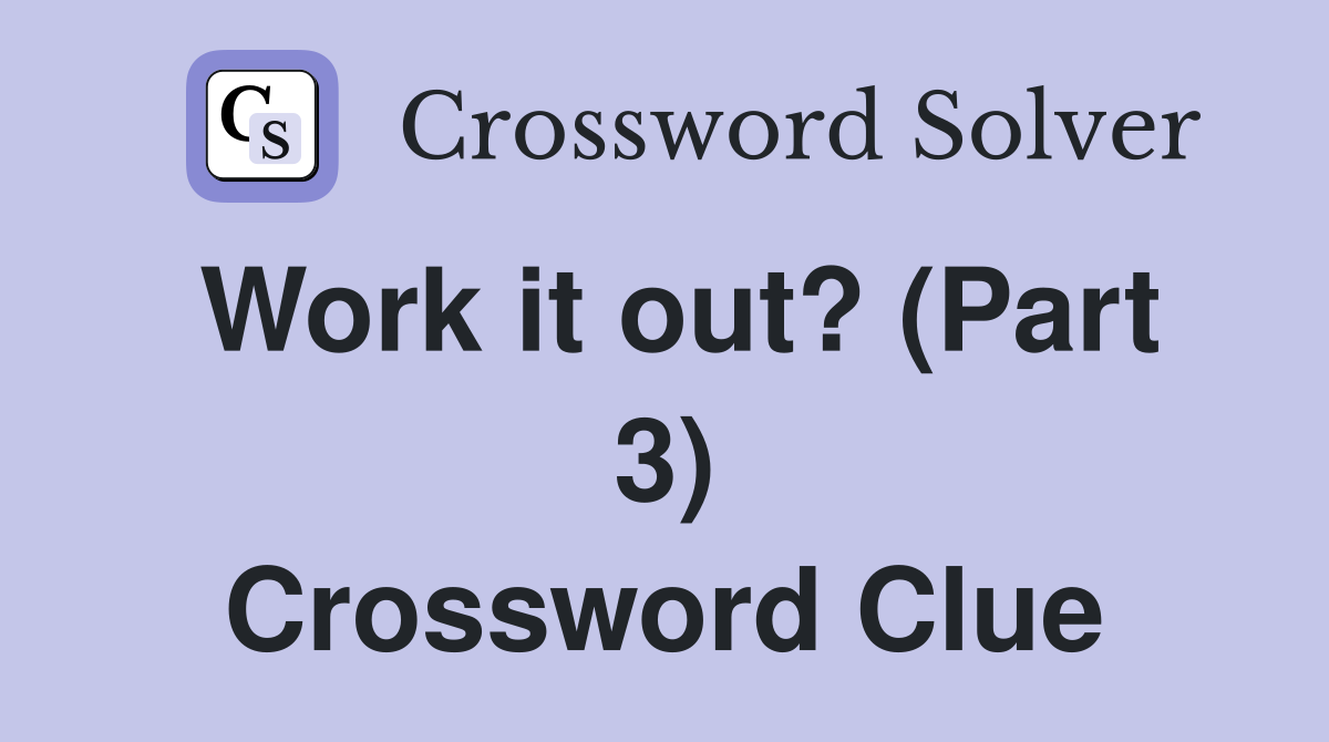 Work it out? (Part 3) Crossword Clue
